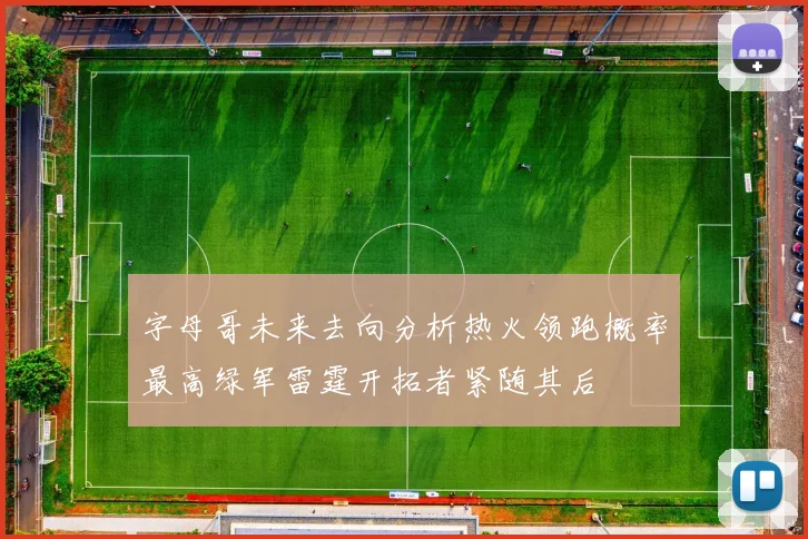 字母哥未来去向分析热火领跑概率最高绿军雷霆开拓者紧随其后