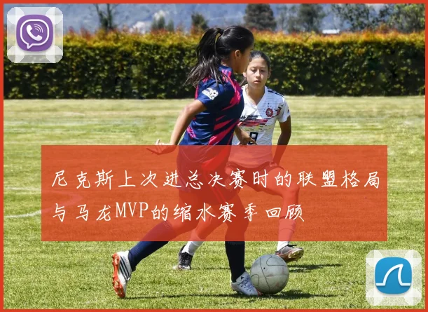 尼克斯上次进总决赛时的联盟格局与马龙MVP的缩水赛季回顾